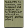 Commentar Zur Sammlung Von Beispielen Und Aufgaben Aus Der Allgemeinen Arithmetik Und Algebra (German Edition) door Heis Eduard