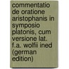 Commentatio De Oratione Aristophanis in Symposio Platonis, Cum Versione Lat. F.a. Wolfii Ined (German Edition) door Ferdinand Rettig Georg