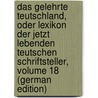 Das Gelehrte Teutschland, Oder Lexikon Der Jetzt Lebenden Teutschen Schriftsteller, Volume 18 (German Edition) door Christoph Hamberger Georg