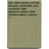 Das Ritter-wesen Und Die Templer, Johanniter Und Marianer Oder Deutsch-ordens-ritter Insbesondere, Volume 1... door Karl Julius] [Weber