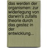 Das Werden Der Organismen: Zur Widerlegung Von Darwin's Zufalls Theorie Durch Das Gestez In Der Entwicklung... by Oscar Hertwig