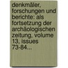 Denkmäler, Forschungen Und Berichte: Als Fortsetzung Der Archäologischen Zeitung, Volume 13, Issues 73-84... door Onbekend