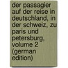 Der Passagier Auf Der Reise in Deutschland, in Der Schweiz, Zu Paris Und Petersburg, Volume 2 (German Edition) door Reichard Heinrich-August-Ottokar