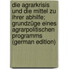 Die Agrarkrisis und die Mittel zu ihrer Abhilfe; Grundzüge eines agrarpolitischen Programms  (German Edition) by Aschendorff Emil