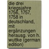 Die Drei Kriegsjahre 1756, 1757, 1758 in Deutschland, Mit Ergänzungen Herausg. Von H. Wuttke (German Edition) door Johann Ferdinand Huschberg