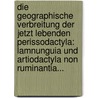 Die Geographische Verbreitung Der Jetzt Lebenden Perissodactyla: Lamnunguia Und Artiodactyla Non Ruminantia... door Carl Grevé