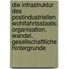 Die Infrastruktur Des Postindustriellen Wohlfahrtsstaats: Organisation, Wandel, Gesellschaftliche Hintergrunde by Ingo Bode