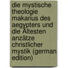 Die Mystische Theologie Makarius Des Aegypters Und Die Ältesten Anzätze Christlicher Mystik (German Edition) by Stoffels Joseph