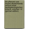 Die Pflanzen Und Raupen Deutschlands: Versuch Einer Lepidopterologischen Botanik, Volumes 1-2 (German Edition) by Wilde O