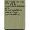 Die Synode Von Sens 1141 Und Die Verurteilung Abälards: Eine Kirchengeschtliche Untersuchung (German Edition) door Martin Deutsch S