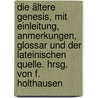 Die ältere Genesis, mit Einleitung, Anmerkungen, Glossar und der lateinischen Quelle. Hrsg. von F. Holthausen door Holthausen