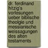 Dr. Ferdinand Hitzig's Vorlesungen Ueber Biblische Theolgie Und Messianische Weissagungen Des Alten Testaments