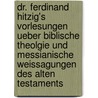 Dr. Ferdinand Hitzig's Vorlesungen Ueber Biblische Theolgie Und Messianische Weissagungen Des Alten Testaments by Ferdinand Hitzig