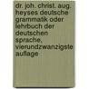 Dr. Joh. Christ. Aug. Heyses Deutsche Grammatik oder Lehrbuch der Deutschen Sprache, Vierundzwanzigste Auflage door Johann Christian Heyse