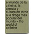 El Mundo de la Cafeina: La Ciencia y Cultura en Torno a la Droga Mas Popular del Mundo = The World of Caffeine