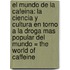 El Mundo de la Cafeina: La Ciencia y Cultura en Torno a la Droga Mas Popular del Mundo = The World of Caffeine