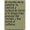 El Mundo de la Cafeina: La Ciencia y Cultura en Torno a la Droga Mas Popular del Mundo = The World of Caffeine door Bonnie K. Bealer