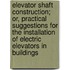 Elevator Shaft Construction; Or, Practical Suggestions for the Installation of Electric Elevators in Buildings