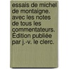 Essais de Michel de Montaigne. Avec les notes de tous les commentateurs. Édition publiée par J.-V. Le Clerc. by Michel De. Montaigne