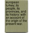 European Turkey; its people, its provinces, and its history: with an account of the origin of the present war.