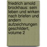 Friedrich Arnold Brockhaus: Sein Leben Und Wirken Nach Briefen Und Andern Aufzeichnungen Geschildert, Volume 2 by Heinrich Eduard Brockhaus
