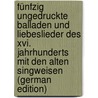 Fünfzig Ungedruckte Balladen Und Liebeslieder Des Xvi. Jahrhunderts Mit Den Alten Singweisen (German Edition) door Wilhelm Ditfurth Franz