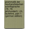 Grammatik Der Neufranzösischen Schriftsprache (16.-19. Jahrhundert): I.Th. Lautlehre, Part 1 (German Edition) door Koschwitz Eduard