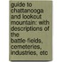 Guide to Chattanooga and Lookout Mountain: with descriptions of the battle-fields, cemeteries, industries, etc