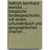 Helfrich Bernhard Wencks ...: Hessische Landesgeschichte, Mit Einem Urkundenbuch Und Geographischen Charten... by Helfrich Bernhard Wenck