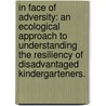 In Face of Adversity: An Ecological Approach to Understanding the Resiliency of Disadvantaged Kindergarteners. door Melissa Schneider Kasmin