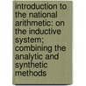 Introduction To The National Arithmetic: On The Inductive System; Combining The Analytic And Synthetic Methods door Benjamin Greenleaf