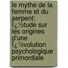 Le Mythe De La Femme Et Du Serpent: Ï¿½Tude Sur Les Origines D'Une Ï¿½Volution Psychologique Primordiale door Charles Schoebel