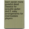 Learn Seven More Grateful Dead Classics For Acoustic Guitar: Dvd 2: Easy Arrangements For Intermediate Players by Jeffrey Pepper Rodgers