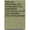 Liebe Als Erkenntnis Und Konstruktion Von Wirklichkeit: "erinnerung" An Ein Stets Aktuales Erkenntnispotential door Udo Kern