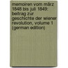 Memoiren Vom März 1848 Bis Juli 1849: Beitrag Zur Geschichte Der Wiener Revolution, Volume 1 (German Edition) by Füster Anton