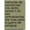 Memorias del Coronel Juan Cris Stomo Centuri N (2); Sea Reminiscencias Hist Ricas Sobre La Guerra del Paraguay by Juan Cris Centuri N.