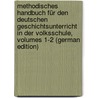 Methodisches Handbuch Für Den Deutschen Geschichtsunterricht in Der Volksschule, Volumes 1-2 (German Edition) by Kornvrumpf Ernst