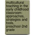 Multicultural Teaching in the Early Childhood Classroom: Approaches, Strategies and Tools, Preschool-2nd Grade