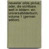 Neuester Orbis Pictus; Oder, Die Sichtbare Welt in Bildern: Ein Universalbilderbuch, Volume 1 (German Edition) by Benedikt Reichenbach Anton