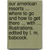 Our American Resorts ... Where to go and how to get there ... With ... illustrations. Edited by L. M. Babcock.