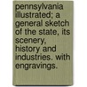 Pennsylvania illustrated; a general sketch of the State, its scenery, history and industries. With engravings. door Onbekend