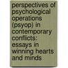Perspectives of Psychological Operations (Psyop) in Contemporary Conflicts: Essays in Winning Hearts and Minds by Dr Ron Schleifer