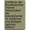 Praktikum Der Physikalischen Chemie Inbesondere Der Kolloidchemie Für Mediziner Und Biologen (German Edition) door Michaelis Leonor