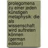 Prolegomena zu einer jeden künstigen metaphysik: die als wissenschaft wird auftreten können (German Edition) door Kant Immanuel