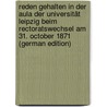 Reden Gehalten in Der Aula Der Universität Leipzig Beim Rectoratswechsel Am 31. October 1871 (German Edition) door Zarncke Friedrich