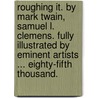 Roughing it. By Mark Twain, Samuel L. Clemens. Fully illustrated by eminent artists ... Eighty-fifth thousand. door Samuel Langhorne Clemens