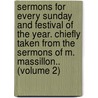 Sermons for Every Sunday and Festival of the Year. Chiefly Taken from the Sermons of M. Massillon.. (Volume 2) by Jean Baptiste Massillon