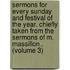 Sermons for Every Sunday and Festival of the Year. Chiefly Taken from the Sermons of M. Massillon.. (Volume 3)