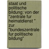 Staat Und Politische Bildung: Von Der "Zentrale Fur Heimatdienst " Zur "Bundeszentrale Fur Politische Bildung" door Gudrun Hentges