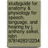 Studyguide For Anatomy & Physiology For Speech, Language, And Hearing By J. Anthony Seikel, Isbn 9781428312234